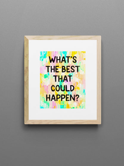 What’s the best that could happen? Inspirational Giclée Art Print 8” x 10” with Colorful Abstract Background